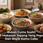 Bukan Cuma Sushi! Ini 9 Makanan Jepang Yang Populer Dan Wajib Kamu Coba
